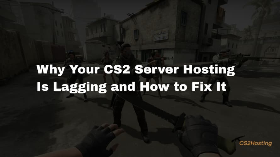 CS2 Server Hosting Is Lagging